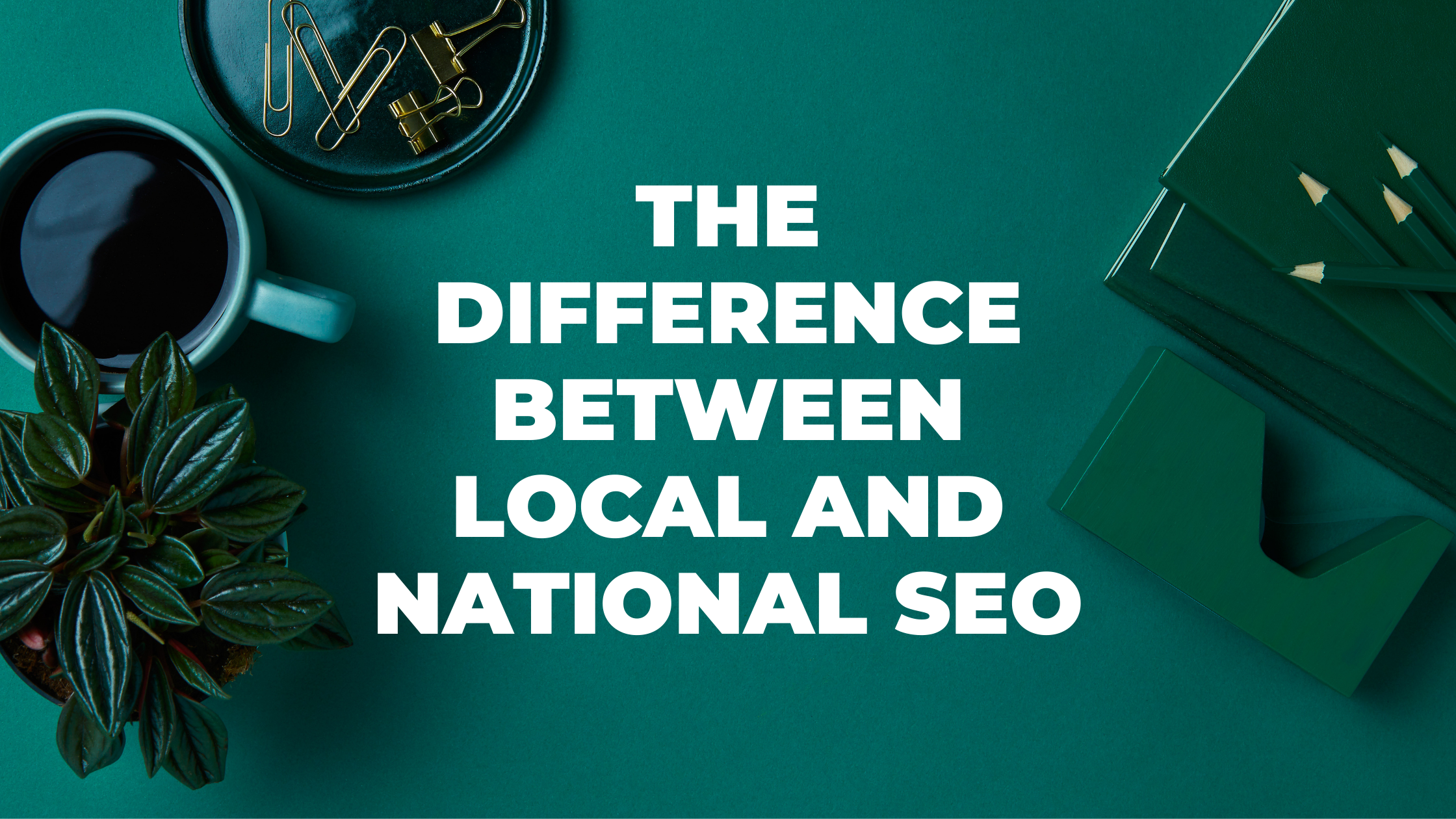 What’s the Difference Between Local and National SEO?