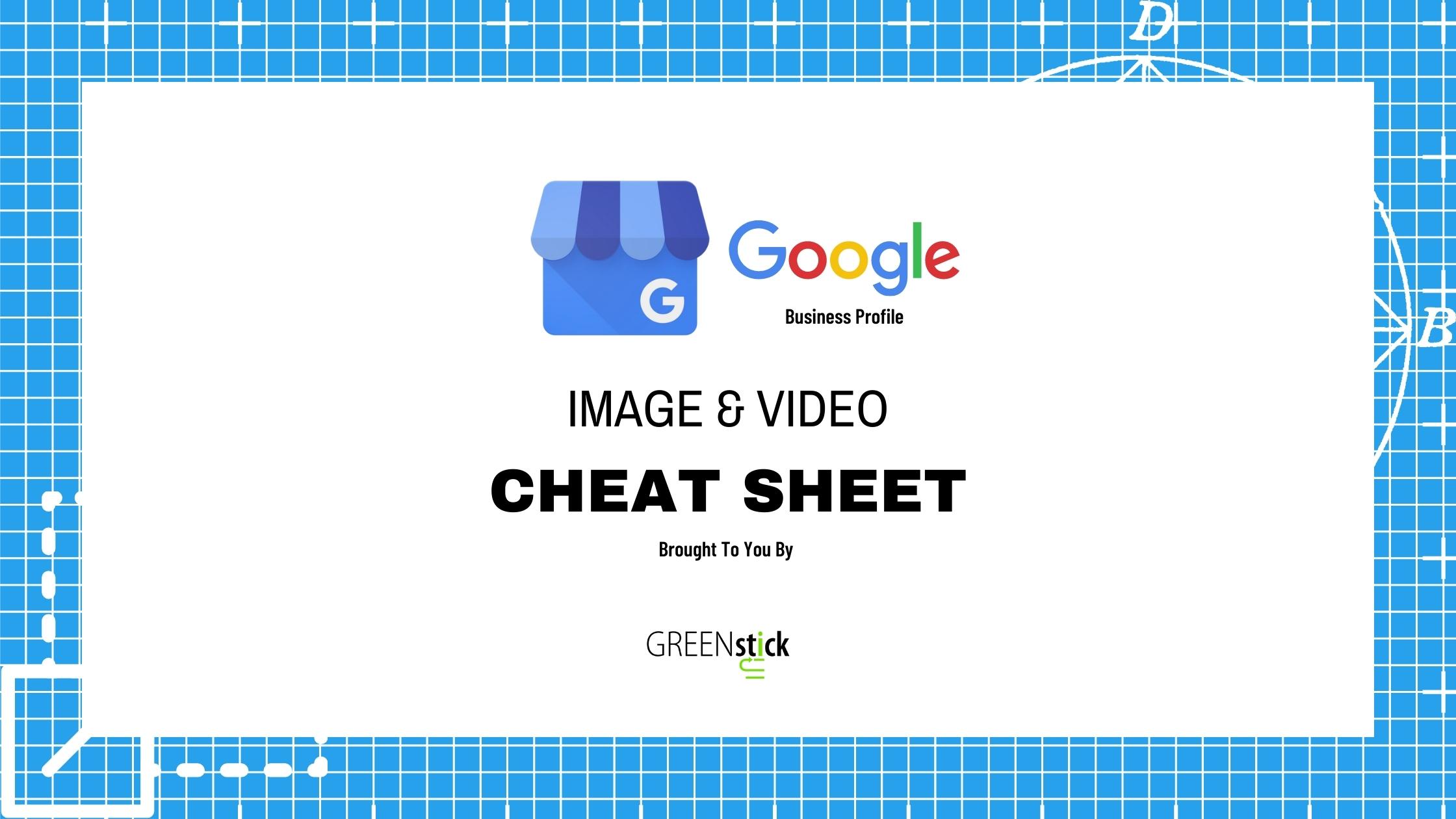 GMB CHEAT SHEET Google Business Profile Image and Video Size Cheat Sheet Brought To You By GREENstick Marketing
